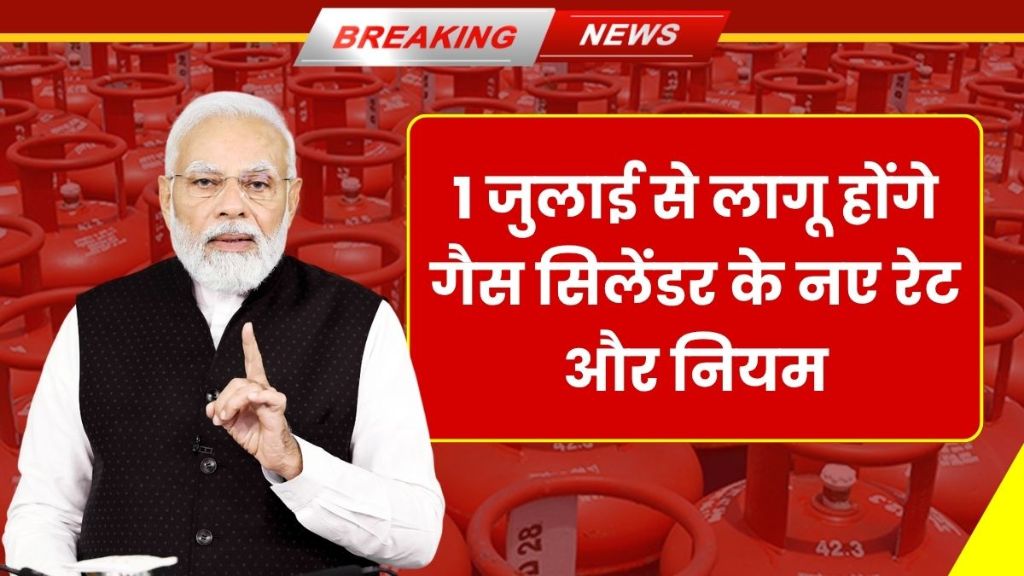गैस सिलेंडर उपभोक्ताओं के लिए बड़ी खबर! 1 जुलाई से लागू होंगे सिलेंडर के नए रेट और नियम LPG Gas Cylinder Rate